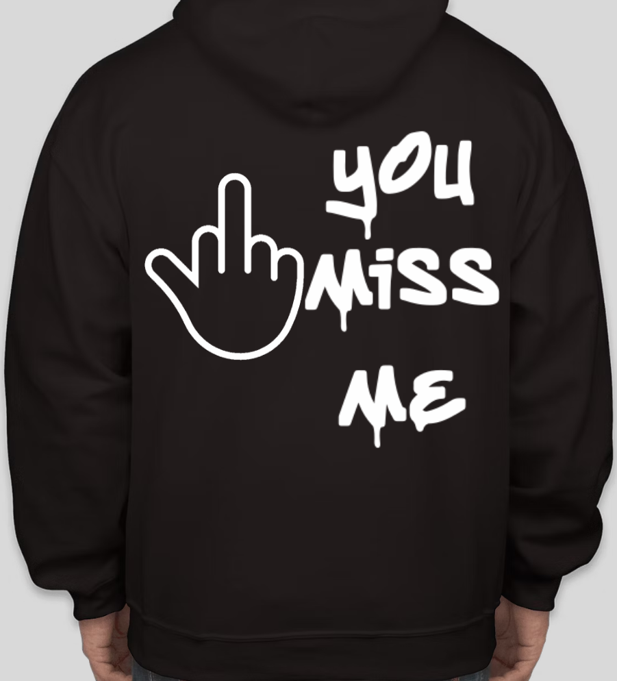 " YOU MISS ME " HOODIE