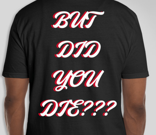 BUT DID YOU DIE T